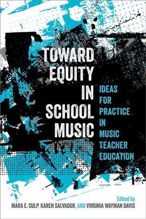 Text: "Toward Equity in School Music: Ideas for Practice in Music Teacher Education. Edited by Mara E. Culp, Karen Salvador, and Virginia Wayman Davis." Hintergrund: Blaue und schwarze Farbkleckse.