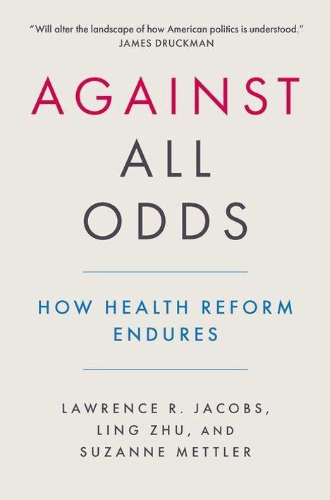 "Will alter the landscape of how American politics is understood." James Druckman. Against All Odds: How Health Reform Endures.