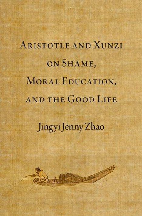 Jingyi Jenny Zhao: Aristotle and Xunzi on Shame, Moral Education, and the Good Life, Buch