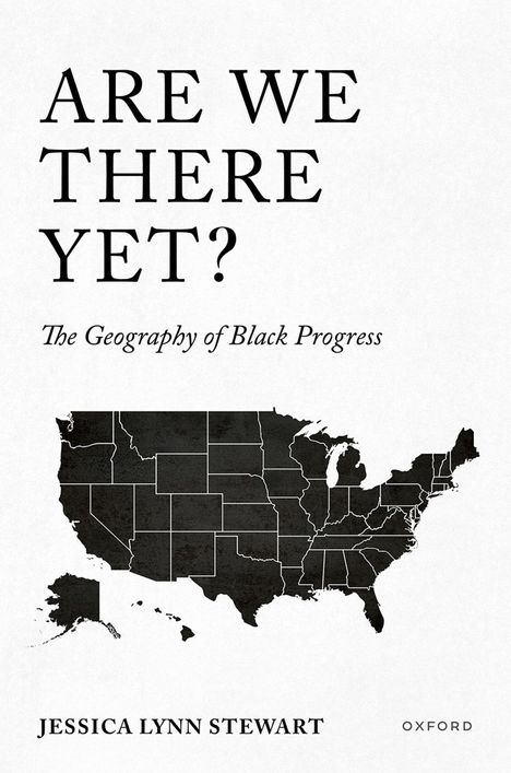 Text: "ARE WE THERE YET? The Geography of Black Progress. JESSICA LYNN STEWART OXFORD". Eine Karte der USA ist abgebildet.