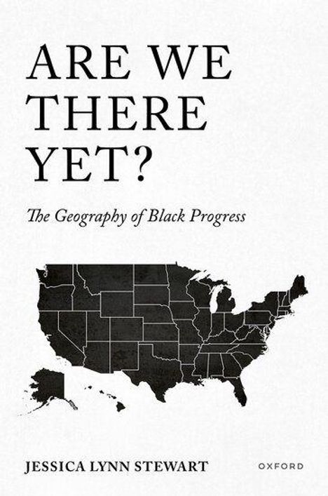"ARE WE THERE YET? The Geography of Black Progress" von Jessica Lynn Stewart, Karte der USA darunter, "OXFORD" am Rand.