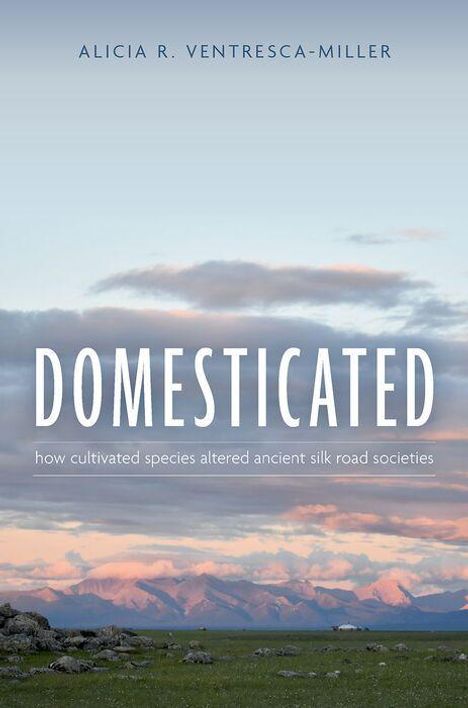 Alicia R. Ventresca-Miller: DOMESTICATED - how cultivated species altered ancient silk road societies. Landschaft mit Bergen.