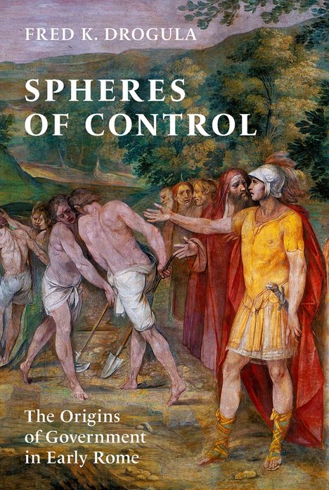 "Spheres of Control: The Origins of Government in Early Rome" von Fred K. Drogula. Eine antike Szene mit Römern.