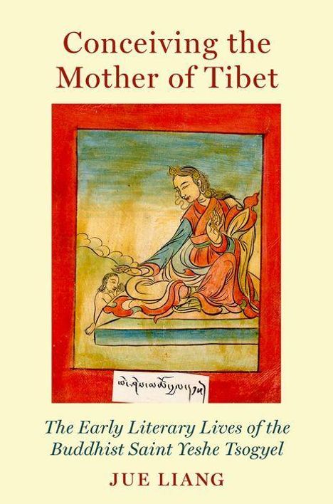 "Conceiving the Mother of Tibet" steht oben, unten "The Early Literary Lives of the Buddhist Saint Yeshe Tsogyel" und "Jue Liang". Eine farbenfrohe Illustration zeigt zwei Figuren in traditioneller Kleidung.