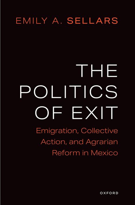 "EMILY A. SELLARS: THE POLITICS OF EXIT. Emigration, Collective Action, and Agrarian Reform in Mexico." Schlichte Gestaltung.