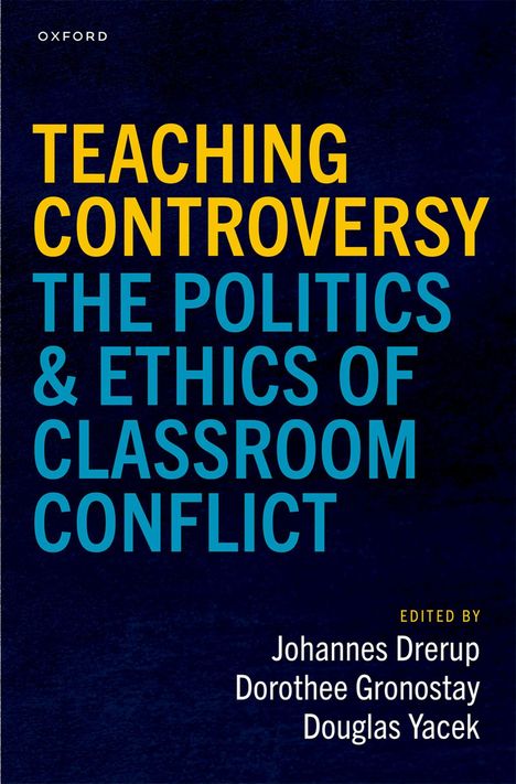 Große Texte: "Teaching Controversy: The Politics & Ethics of Classroom Conflict." Herausgeber: Johannes Drerup, Dorothee Gronostay, Douglas Yacek. Blau-gelber, düsterer Hintergrund.