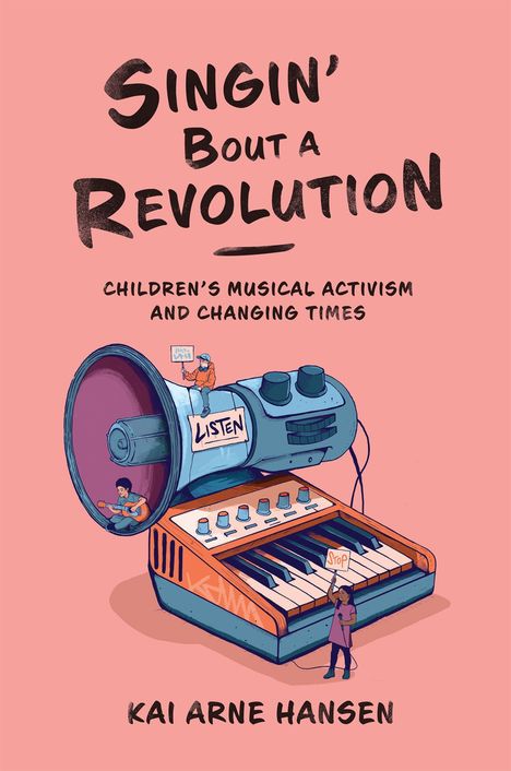 "Singin' Bout a Revolution", "Children's Musical Activism and Changing Times", "Kai Arne Hansen". Eine Illustration von Spielzeug.