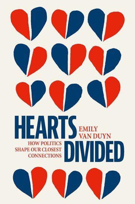 „HEARTS DIVIDED“, „HOW POLITICS SHAPE OUR CLOSEST CONNECTIONS“, Emily Van Duyn. Illustration: rote und blaue Herzen.