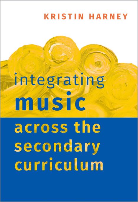„Integrating Music Across the Secondary Curriculum“ von Kristin Harney. Oben gelbe Pinselstriche.