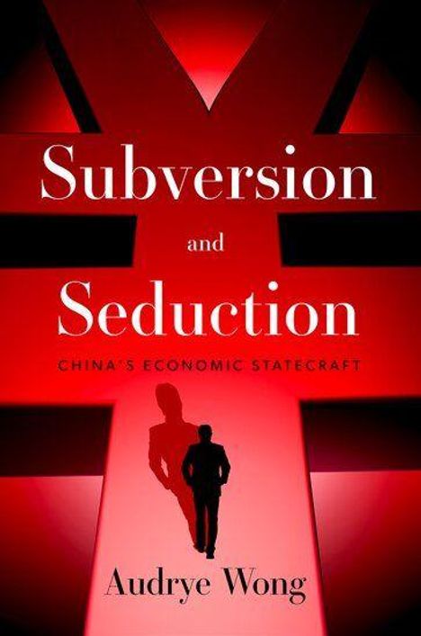 „Subversion and Seduction: China's Economic Statecraft“ von Audrye Wong. Roter Hintergrund mit Silhouette eines Mannes.