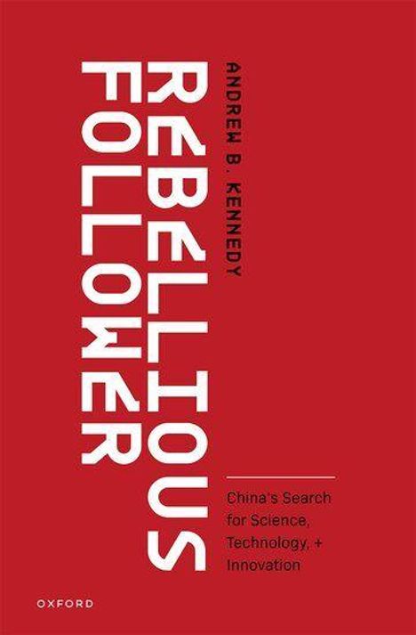 "Rebellious Follower" in großen weißen Buchstaben. "Andrew B. Kennedy" und "China's Search for Science, Technology, + Innovation".