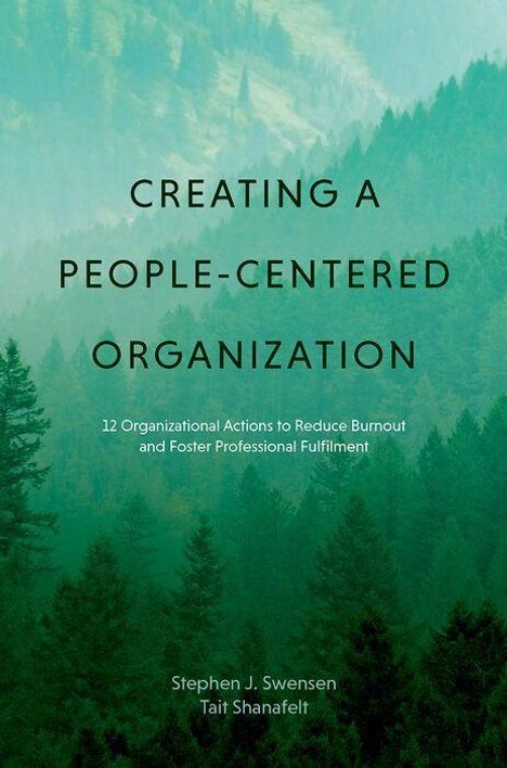 "Creating a People-Centered Organization. 12 Actions to Reduce Burnout. Autoren: Stephen J. Swensen, Tait Shanafelt." Im Hintergrund ein Wald.
