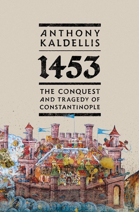 Text: "Anthony Kaldellis, 1453, The Conquest and Tragedy of Constantinople." Illustration einer belagerten mittelalterlichen Stadt.