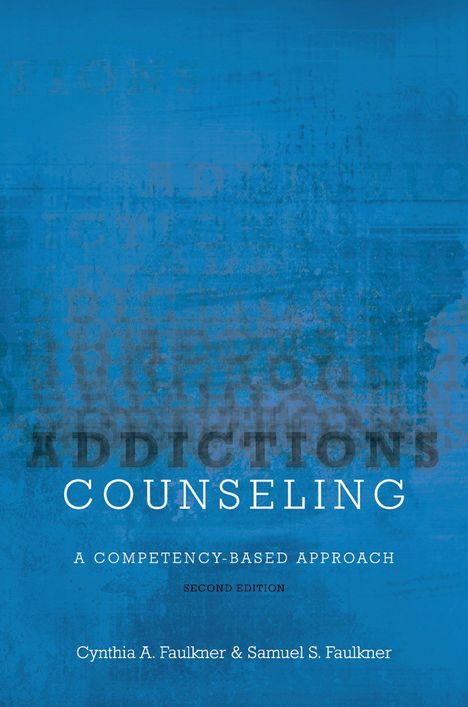 "ADDICTIONS COUNSELING: A Competency-Based Approach, Second Edition" von Cynthia A. Faulkner & Samuel S. Faulkner. Blauer Hintergrund.