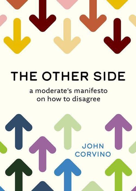 „THE OTHER SIDE: a moderate’s manifesto on how to disagree“ von John Corvino. Bunte Pfeile zeigen nach oben und unten.