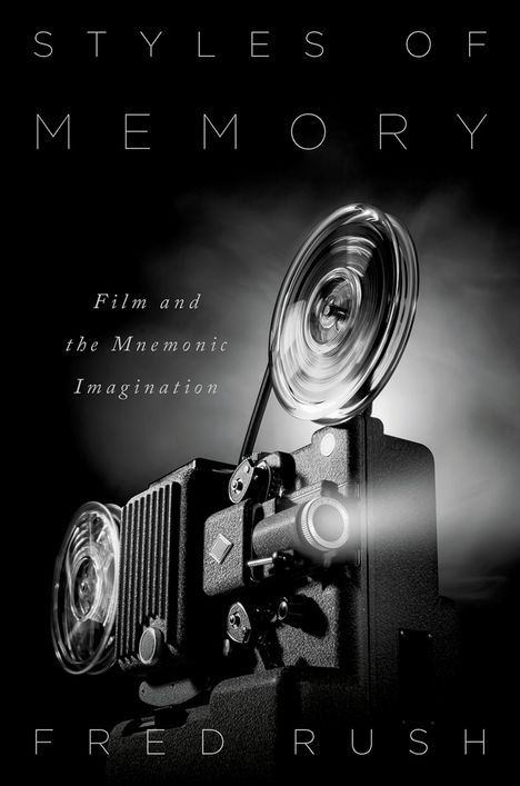 Der Text lautet: "STYLES OF MEMORY. Film and the Mnemonic Imagination. FRED RUSH." Abgebildet ist ein Filmprojektor.