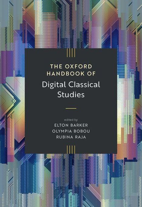 "The Oxford Handbook of Digital Classical Studies, Elton Barker, Olympia Bobou, Rubina Raja. Bunte, geometrische Illustration."