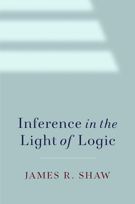 "Inference in the Light of Logic" von James R. Shaw. Eine minimalistisches Cover in bläulichem Grau mit Lichtstreifen.