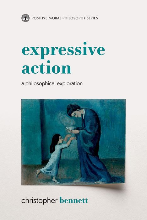 Text: "positive moral philosophy series. expressive action: a philosophical exploration. christopher bennett". 

Motiv: Ein Gemälde mit einer Person in Blau, die eine Schale hält und einem Kind zugewandt ist.