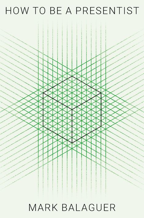 "How to Be a Presentist" von Mark Balaguer. Illustration mit grünen, sich kreuzenden Linien in geometrischem Muster.