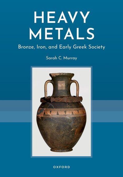 „HEAVY METALS: Bronze, Iron, and Early Greek Society“ von Sarah C. Murray. Eine antike Vase mit Henkel im Zentrum.