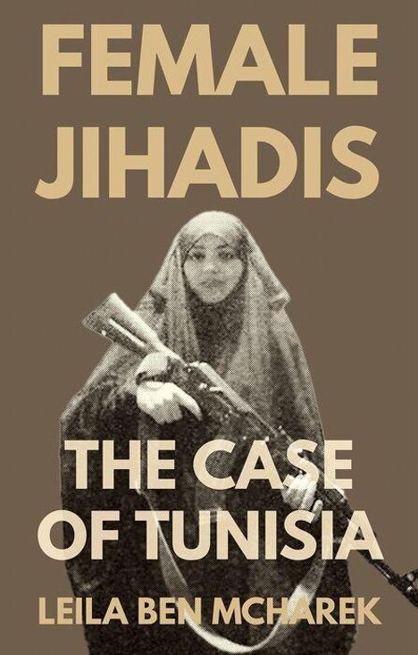 "FEMALE JIHADIS: THE CASE OF TUNISIA, LEILA BEN MCHAREK." Eine schwarz-weiße Frau mit Gewehr vor braunem Hintergrund.