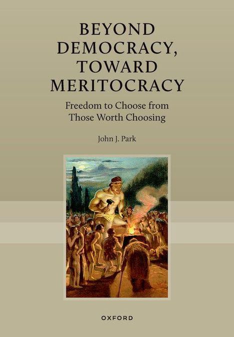 „BEYOND DEMOCRACY, TOWARD MERITOCRACY. Freedom to Choose from Those Worth Choosing. John J. Park.“ Unten: Oxford. Historisches Gemälde.