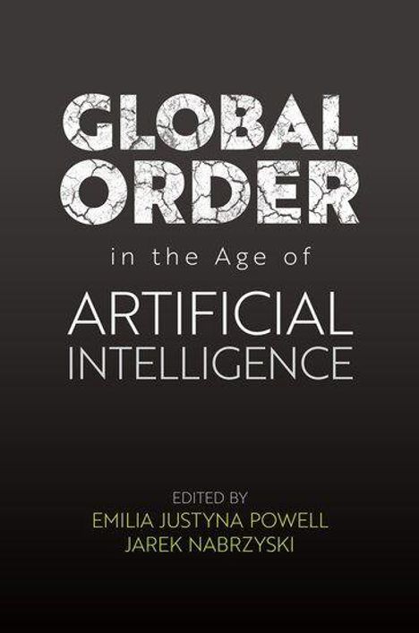 „GLOBAL ORDER in the Age of ARTIFICIAL INTELLIGENCE“, herausgegeben von Emilia Justyna Powell, Jarek Nabrzyski.