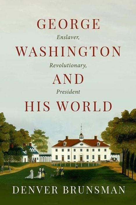 "George Washington, Enslaver, Revolutionary, and President. His World. Denver Brunsman." Illustration eines großen Hauses und Parks.