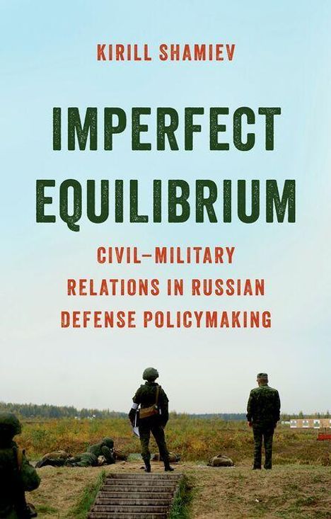 Titel: "IMPERFECT EQUILIBRIUM", Untertitel: "CIVIL-MILITARY RELATIONS IN RUSSIAN DEFENSE POLICYMAKING". Soldaten im Feld.