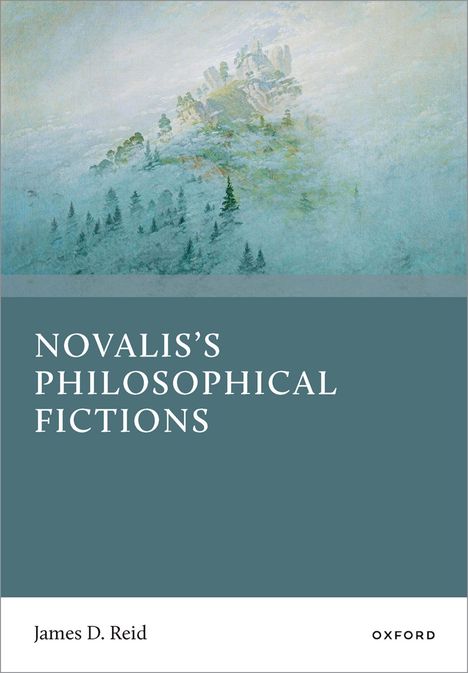 "NOVALIS'S PHILOSOPHICAL FICTIONS" von James D. Reid. Oben ein nebliges Landschaftsbild mit Bäumen und einem Hügel.