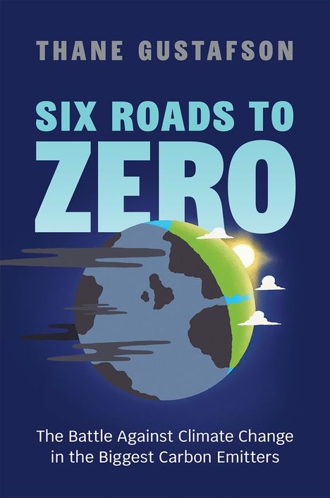 Text: "Thane Gustafson, Six Roads to Zero, The Battle Against Climate Change in the Biggest Carbon Emitters." Illustration einer Erde.