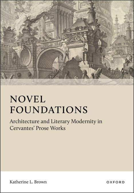 „Novel Foundations: Architecture and Literary Modernity in Cervantes’ Prose Works“ von Katherine L. Brown, OXFORD. Detaillierte klassische Architektur im Hintergrund.