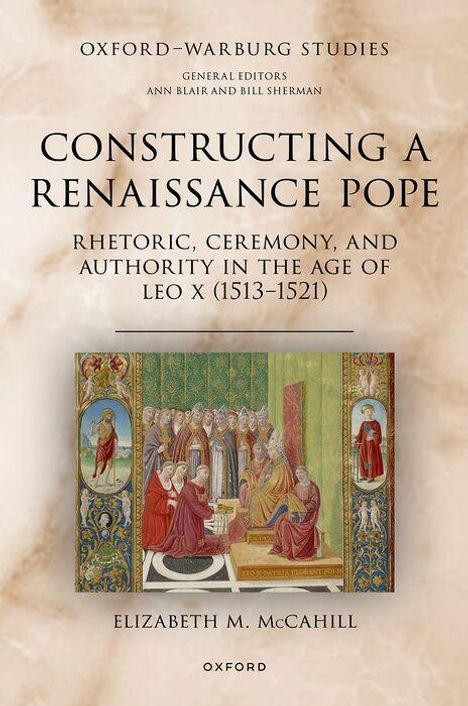 Titel: "Constructing a Renaissance Pope". Untertitel: "Rhetoric, Ceremony, and Authority in the Age of Leo X (1513–1521)". Illustration einer päpstlichen Zeremonie. Autor: Elizabeth M. McCahill.