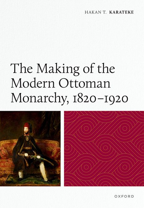 "The Making of the Modern Ottoman Monarchy, 1820-1920" von Hakan T. Karateke. Links ein Gemälde eines Mannes.