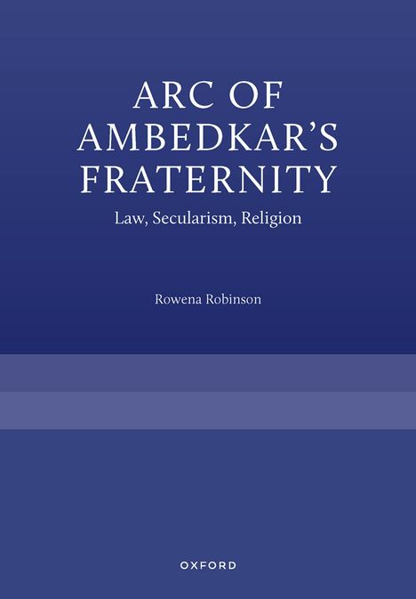 Titel: Arc of Ambedkar's Fraternity. Untertitel: Law, Secularism, Religion. Autor: Rowena Robinson. Blaues Design.