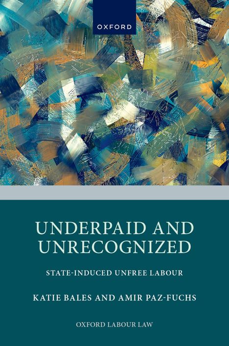 „Underpaid and Unrecognized: State-Induced Unfree Labour“ von Katie Bales und Amir Paz-Fuchs, Oxford Labour Law. Abstrakte Malerei mit Blau- und Brauntönen.