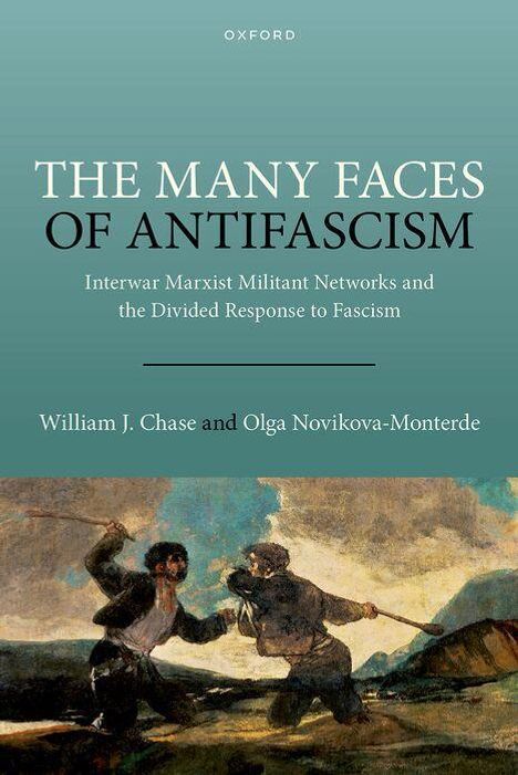 "THE MANY FACES OF ANTIFASCISM. Interwar Marxist Militants and the Divided Response. William J. Chase, Olga Novikova-Monterde." Unten ein Gemälde.