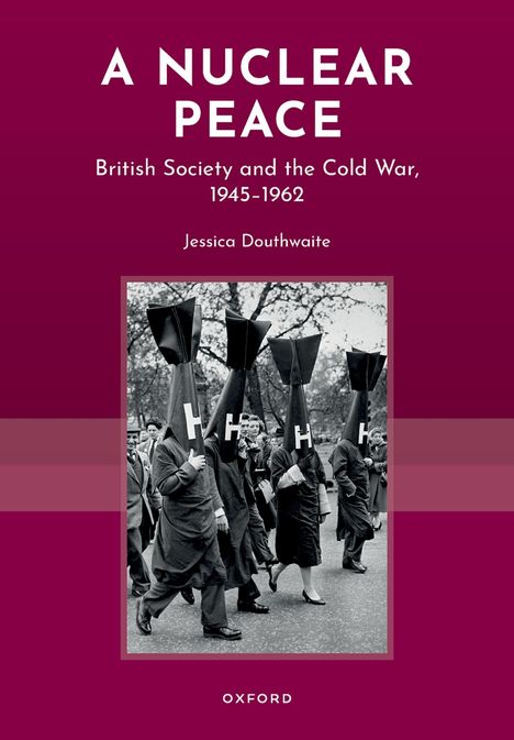 Titel: "A Nuclear Peace". Untertitel: "British Society and the Cold War, 1945-1962". Autorin: Jessica Douthwaite.