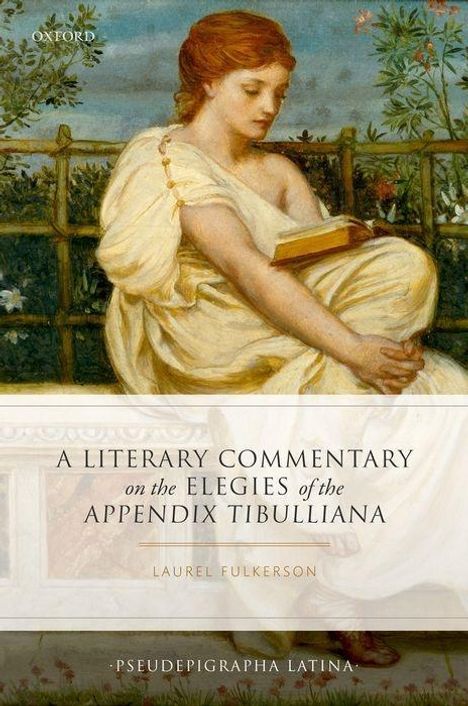 Laurel Fulkerson: A Literary Commentary on the Elegies of the Appendix Tibulliana, Buch