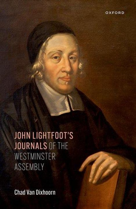 Chad van Dixhoorn: John Lightfoot's Journals of the Westminster Assembly, Buch