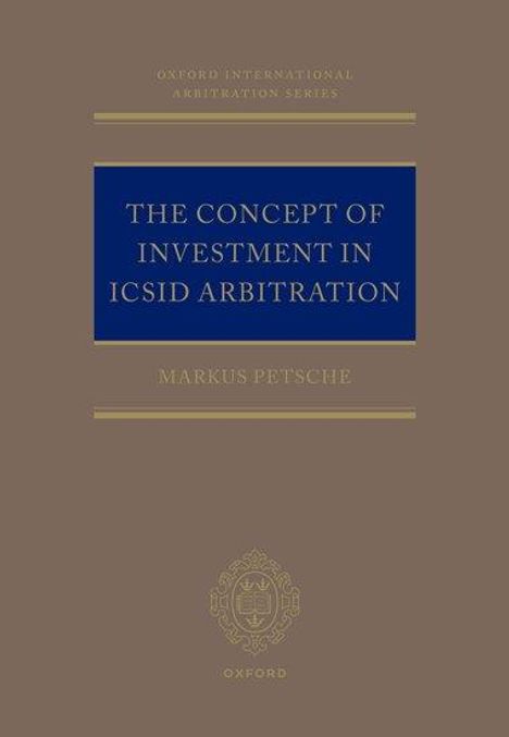 Markus Petsche: The Concept of Investment in ICSID Arbitration, Buch