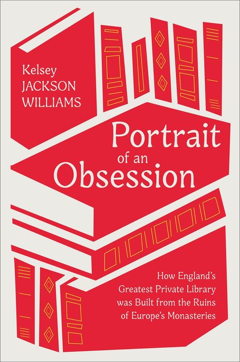 Text: "Kelsey Jackson Williams, Portrait of an Obsession. How England’s Greatest Private Library was Built from the Ruins of Europe’s Monasteries." Stilisiertes Buchdesign in Rot und Weiß.