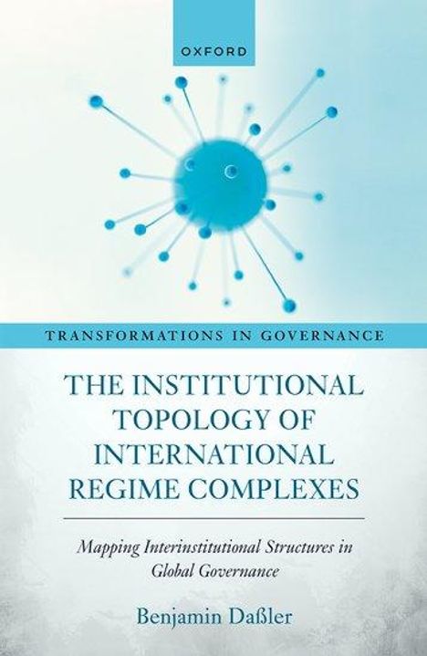 Benjamin Daßler: The Institutional Topology of International Regime Complexes, Buch