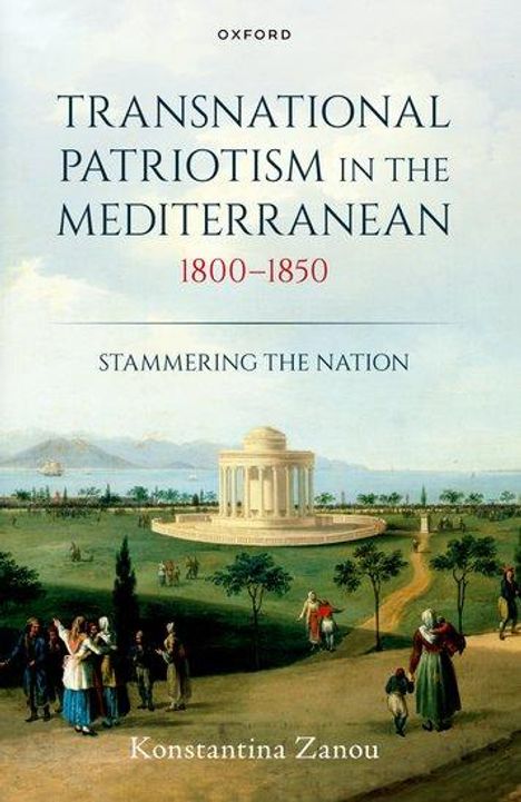 Konstantina Zanou: Transnational Patriotism in the Mediterranean, 1800-1850, Buch
