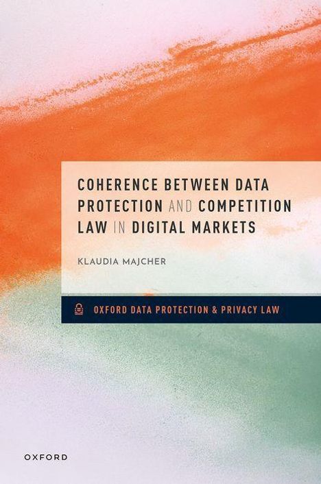 Klaudia Majcher: Coherence Between Data Protection and Competition Law in Digital Markets, Buch