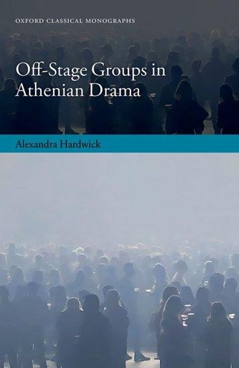 Alexandra Hardwick: Off-Stage Groups in Athenian Drama, Buch