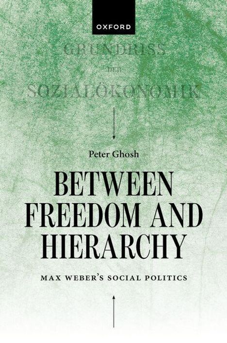"Oxford. Peter Ghosh. BETWEEN FREEDOM AND HIERARCHY. MAX WEBER'S SOCIAL POLITICS." Grüner, strukturierter Hintergrund.