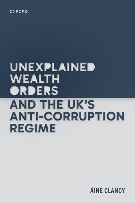 Titel: "Unexplained Wealth Orders and the UK's Anti-Corruption Regime" von Áine Clancy. Schlichtes Design in Blau und Weiß.