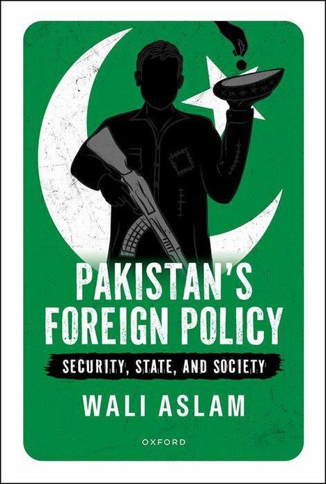"PAKISTAN'S FOREIGN POLICY", "SECURITY, STATE, AND SOCIETY", "WALI ASLAM". Silhouette mit Gewehr und Schale vor Halbmond.
